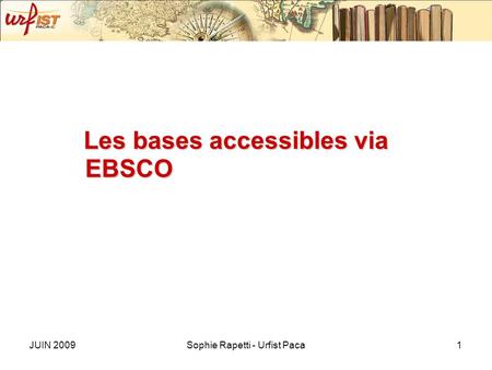 JUIN 2009Sophie Rapetti - Urfist Paca1 Les bases accessibles via EBSCO.