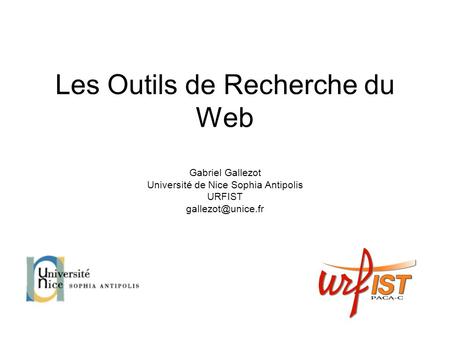 Les Outils de Recherche du Web Gabriel Gallezot Université de Nice Sophia Antipolis URFIST