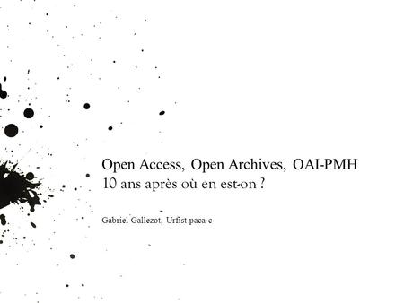 Open Access, Open Archives, OAI-PMH 10 ans après où en est-on ? Gabriel Gallezot, Urfist paca-c.