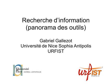 Recherche d’information (panorama des outils) Gabriel Gallezot Université de Nice Sophia Antipolis URFIST.