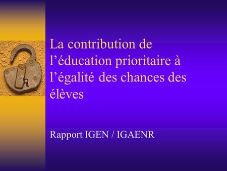 La contribution de léducation prioritaire à légalité des chances des élèves Rapport IGEN / IGAENR.