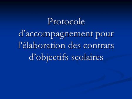 Protocole daccompagnement pour lélaboration des contrats dobjectifs scolaires.