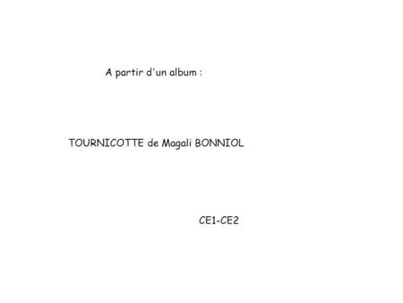 A partir d'un album : TOURNICOTTE de Magali BONNIOL CE1-CE2.