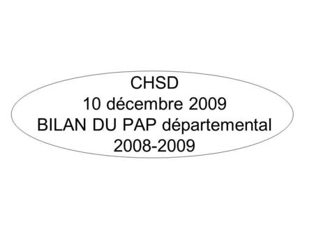 CHSD 10 décembre 2009 BILAN DU PAP départemental 2008-2009.