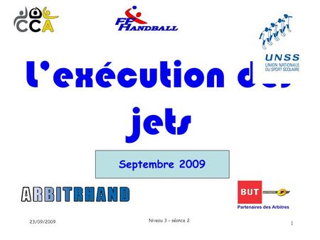 L’exécution des jets Septembre 2009 23/09/2009 Niveau 3 – séance 2.