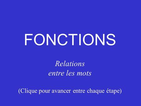 FONCTIONS Relations entre les mots (Clique pour avancer entre chaque étape)