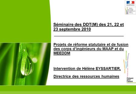1 Séminaire des DDT(M) des 21, 22 et 23 septembre 2010 Projets de réforme statutaire et de fusion des corps dingénieurs du MAAP et du MEEDDM Intervention.