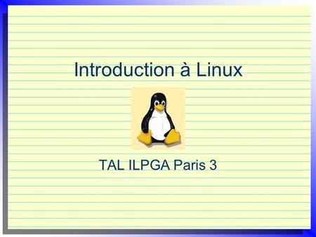 Introduction à Linux TAL ILPGA Paris 3.
