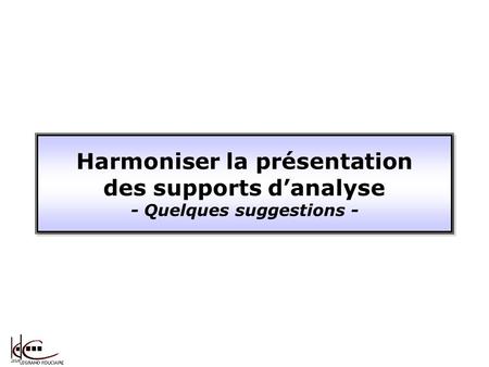 Harmoniser la présentation des supports danalyse - Quelques suggestions - Harmoniser la présentation des supports danalyse - Quelques suggestions -