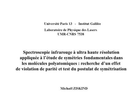 Université Paris 13 - Institut Galilée Laboratoire de Physique des Lasers UMR-CNRS 7538 Spectroscopie infrarouge à ultra haute résolution appliquée à létude.