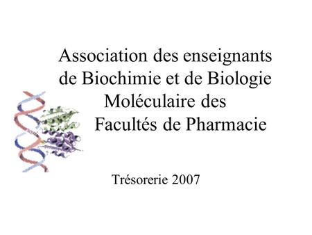 Association des enseignants de Biochimie et de Biologie Moléculaire des Facultés de Pharmacie Trésorerie 2007.