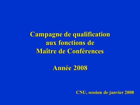 Campagne de qualification aux fonctions de Maître de Conférences Année 2008 CNU, session de janvier 2008.