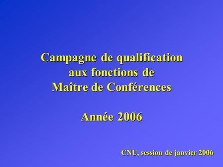 Campagne de qualification aux fonctions de Maître de Conférences Année 2006 CNU, session de janvier 2006.
