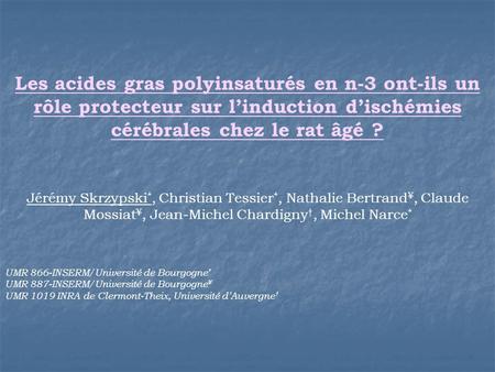 Les acides gras polyinsaturés en n-3 ont-ils un rôle protecteur sur l’induction d’ischémies cérébrales chez le rat âgé ? Jérémy Skrzypski*, Christian Tessier*,