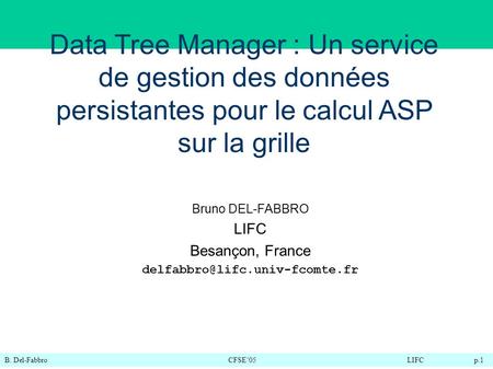 B. Del-FabbroCFSE05LIFC p.1 Data Tree Manager : Un service de gestion des données persistantes pour le calcul ASP sur la grille Bruno DEL-FABBRO LIFC Besançon,