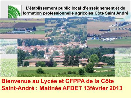 18/09/2008 L’établissement public local d’enseignement et de formation professionnelle agricoles Côte Saint André Bienvenue au Lycée et CFPPA de la Côte.