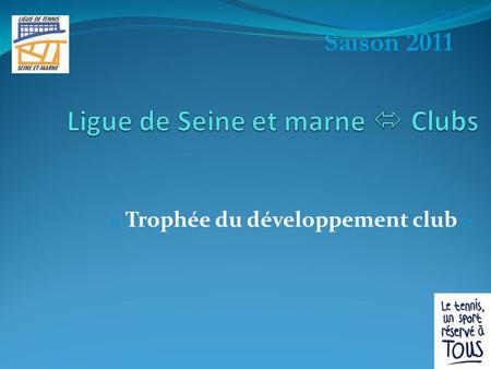 « Trophée du développement club » 1 Saison 2011 Préambule Cette présentation à été réalisée par un groupe de travail composé de : Françoise BAUDRY –