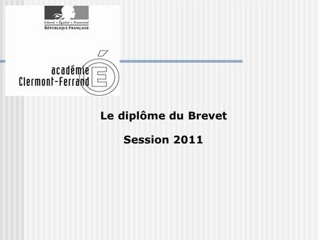 Le diplôme du Brevet Session 2011. Le Brevet: un peu dhistoire Le Brevet d'Etudes du Premier Cycle ( B.E.P.C ), 1947 Le Brevet des collèges, 1980. Le.