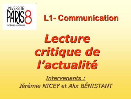 L1- Communication Lecture critique de lactualité Intervenants : Jérémie NICEY et Alix BÉNISTANT.