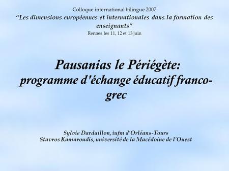 Colloque international bilingue 2007 Les dimensions européennes et internationales dans la formation des enseignants Rennes les 11, 12 et 13 juin Pausanias.