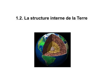 1.2. La structure interne de la Terre. sin i 1 / v 1 = sin i 2 / v 2 ici i 2 