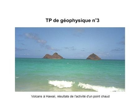 TP de géophysique n°3 Volcans à Hawaii, résultats de l'activité d'un point chaud.