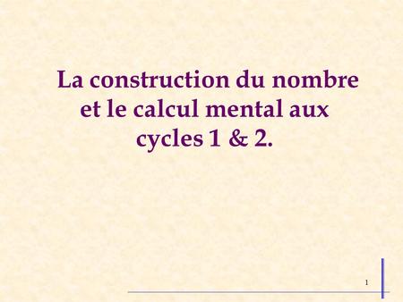 La construction du nombre et le calcul mental aux cycles 1 & 2.