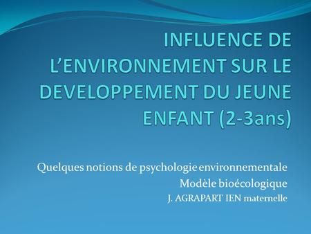 Quelques notions de psychologie environnementale Modèle bioécologique