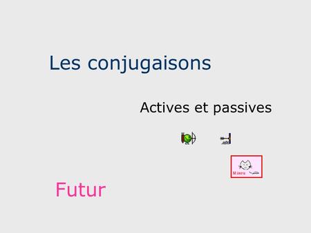 Les conjugaisons Actives et passives Futur.