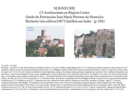 SEIGNEURIE Cf Architectures en Région Centre Guide du Patrimoine Jean Marie Pérouse de Montclos Hachette 1ère édition1987 Châtillon sur Indre (p 308) 12e.
