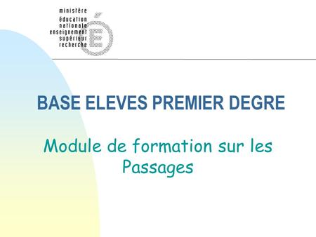 BASE ELEVES PREMIER DEGRE Module de formation sur les Passages.