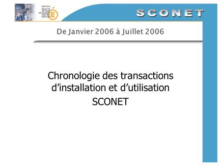 De Janvier 2006 à Juillet 2006 Chronologie des transactions dinstallation et dutilisation SCONET.