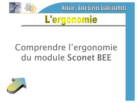 Comprendre lergonomie du module Sconet BEE. La page daccueil de Sconet BEE Nom de létablissement Version du module Nom du module Sconet BEE Code de létablissement.