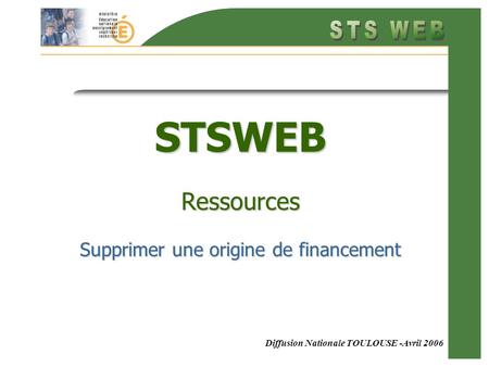 Diffusion Nationale TOULOUSE -Avril 2006 STSWEB Ressources Supprimer une origine de financement.