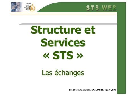 Diffusion Nationale TOULOUSE -Mars 2006 Structure et Services « STS » Les échanges.