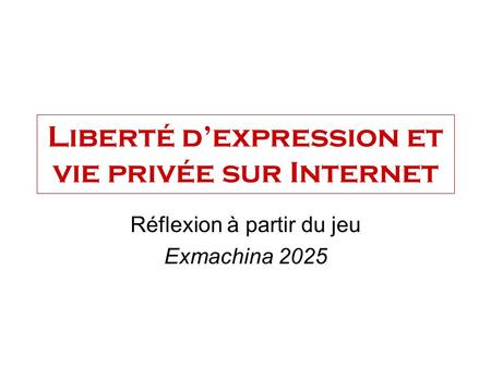 Liberté dexpression et vie privée sur Internet Réflexion à partir du jeu Exmachina 2025.