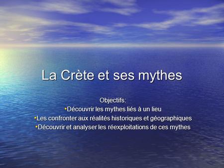 La Crète et ses mythes Objectifs: Découvrir les mythes liés à un lieu