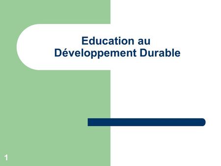 1 Education au Développement Durable. 2 Le Développement Durable ? Un développement qui se dit « durable » doit impérativement prendre en compte trois.