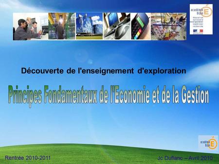 Découverte de l'enseignement d'exploration Rentrée 2010-2011 Jc Duflanc – Avril 2010.