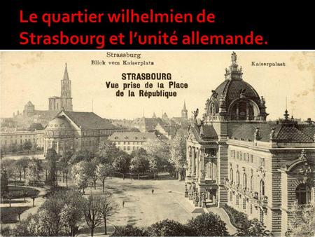 Le quartier wilhelmien de Strasbourg et l’unité allemande.