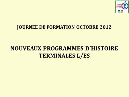 JOURNEE DE FORMATION OCTOBRE 2012 NOUVEAUX PROGRAMMES DHISTOIRE TERMINALES L/ES.