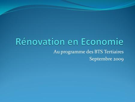 Au programme des BTS Tertiaires Septembre 2009. Les objectifs de lenseignement de léconomie Fournir des éléments de compréhension des grands débats économiques.