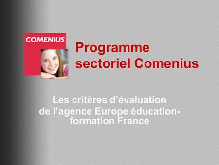 Programme sectoriel Comenius Les critères dévaluation de lagence Europe éducation- formation France.