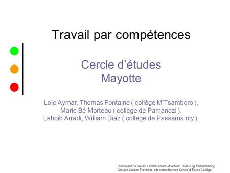 Travail par compétences Cercle d’études Mayotte Loïc Aymar, Thomas Fontaine ( collège M’Tsamboro ), Marie Bé Morteau ( collège de Pamandzi ), Lahbib.