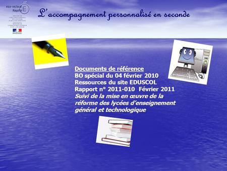 Laccompagnement personnalisé en seconde Documents de référence BO spécial du 04 février 2010 Ressources du site EDUSCOL Rapport n° 2011-010 Février 2011.