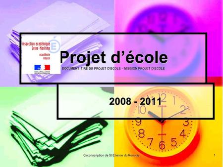 Circonscription de St Etienne du Rouvray1 Projet décole DOCUMENT TIRE DU PROJET DECOLE – MISSION PROJET DECOLE 2008 - 2011.