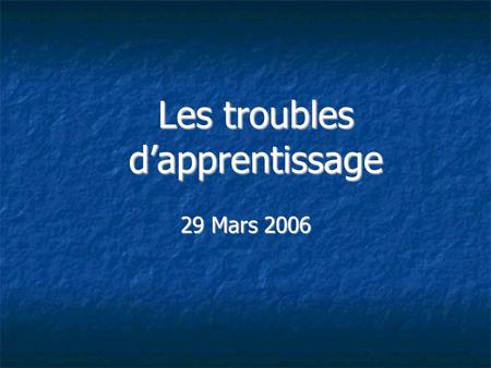 Les troubles dapprentissage 29 Mars 2006. LES PSYCHOLOGUES ET LA DYSLEXIE PhilippeLEMERCIER Psychologue scolaire.