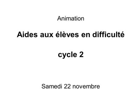 Animation Aides aux élèves en difficulté cycle 2 Samedi 22 novembre.