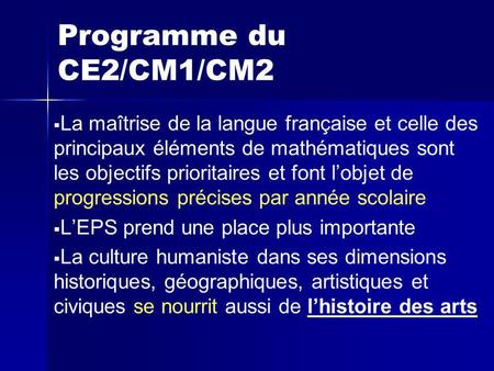 Programme du CE2/CM1/CM2 La maîtrise de la langue française et celle des principaux éléments de mathématiques sont les objectifs prioritaires et font l’objet.