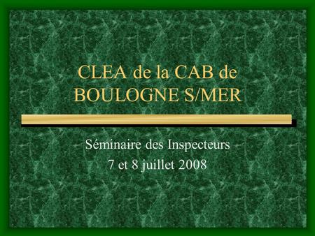 CLEA de la CAB de BOULOGNE S/MER Séminaire des Inspecteurs 7 et 8 juillet 2008.